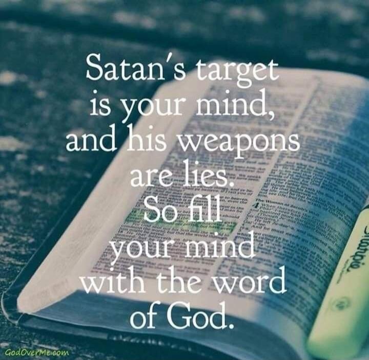 Satan's target is your mind, and his weapons are lies. So fill your mind with the word of God. GodOverMe.com