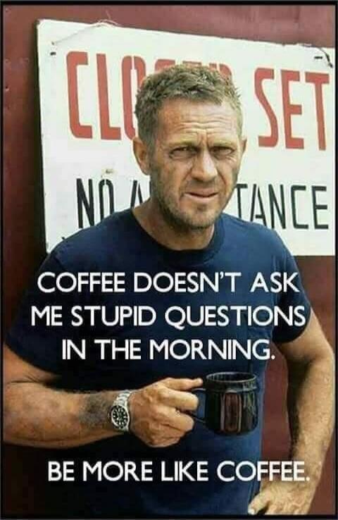 CLOSED SET NO ENTRANCE COFFEE DOESN'T ASK ME STUPID QUESTIONS IN THE MORNING. BE MORE LIKE COFFEE.