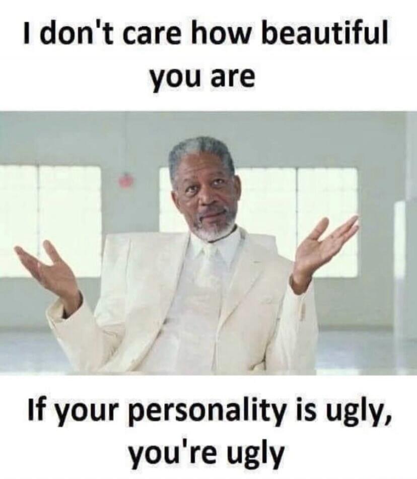 I don't care how beautiful you are If your personality is ugly, you're ugly