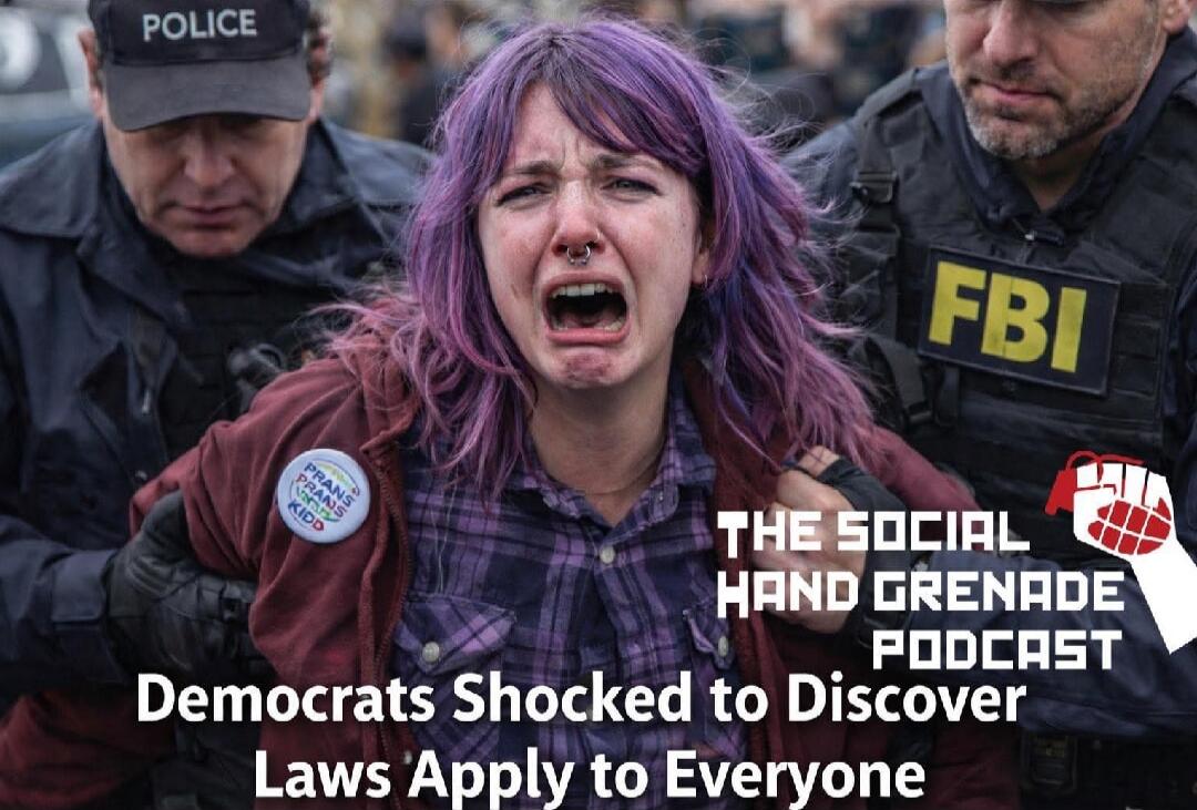 THE SOCIAL HAND GRENADE PODCAST
Democrats Shocked to Discover Laws Apply to Everyone