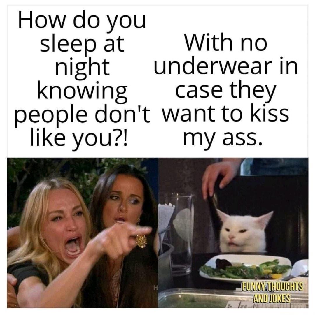 How do you sleep at With no night underwear in knowing case they people dont want to kiss like you my ass e EUNNIHOUGRTS 7 MU