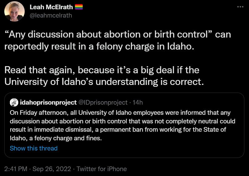 Any discussion about abortion or birth control can reportedly result in a felony charge in Idaho Read that again because its a big deal if the University of Idahos understanding is correct idahoprisonproject Do zorproject 14 On Friday aftemoon all University of daho employees were informed that any discussion about abortion or birth control that was not completely neutral could resuitin immediate 