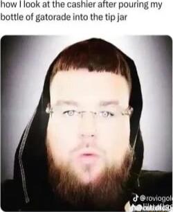 how look at the cashier after pouring my bottle of gatorade into the tip jar