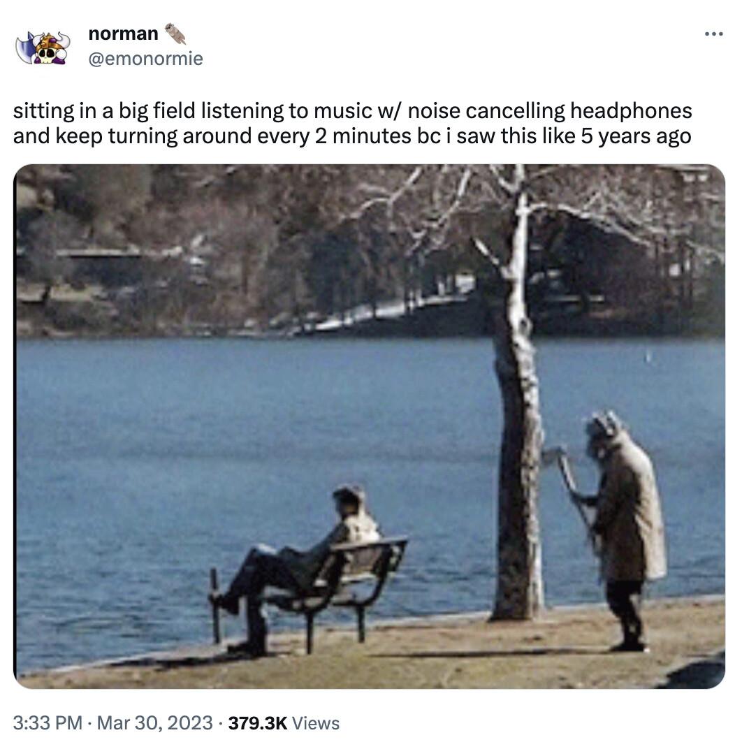 HE e sitting n a big field listening to music w noise cancelling headphones and keep turning around every 2 minutes bc i saw this like 5 years ago 333PM Mar 302023 3793K Views