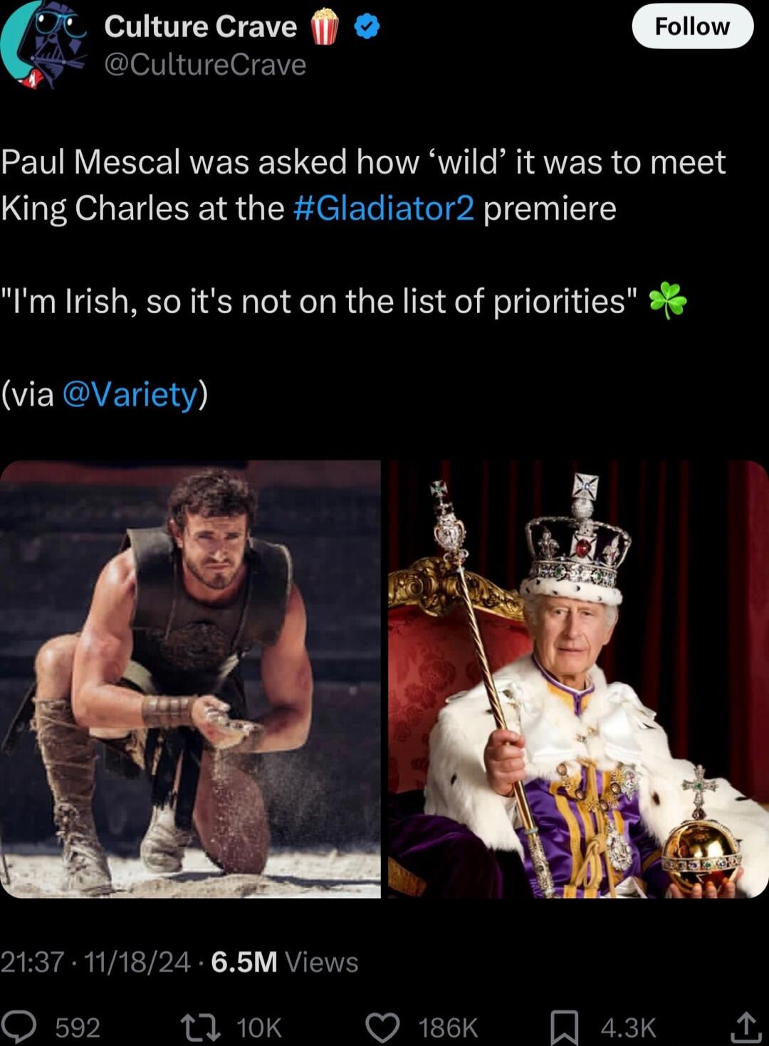 Culture Crave CultureCrave STV VEREIERERET I R B VEER G T King Charles at the Gladiator2 premiere Im Irish so its not on the list of priorities s EXGVELEY X AVETE 13 10K Q 186K A a3k o