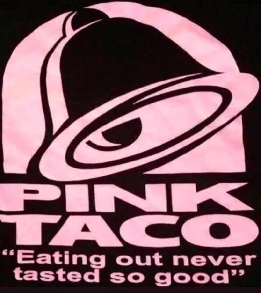 PINK TACO “Eating out never tasted so good”