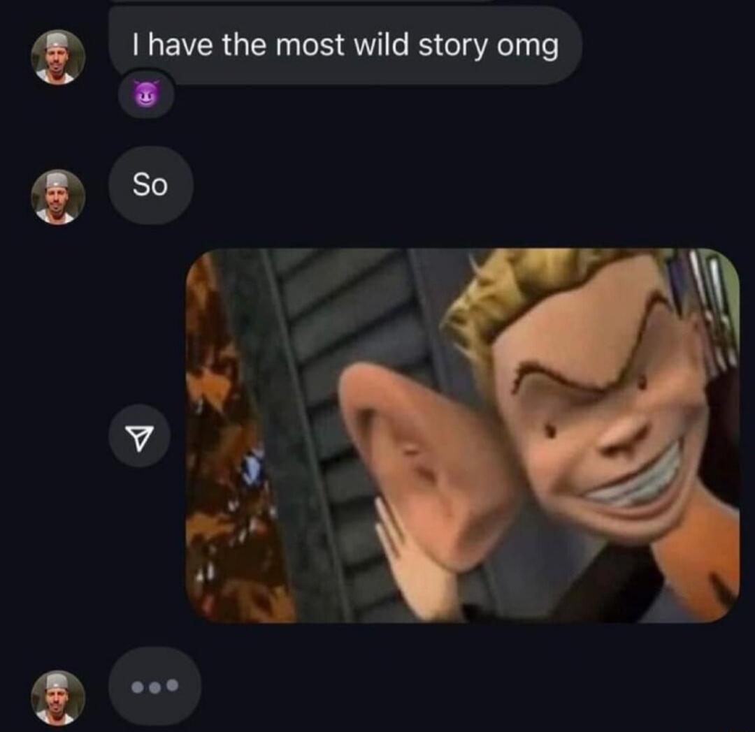 t I have the most wild story omg s