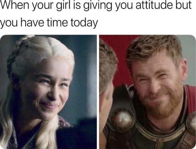 vvhen your girl Is giving you attitude ou have time today