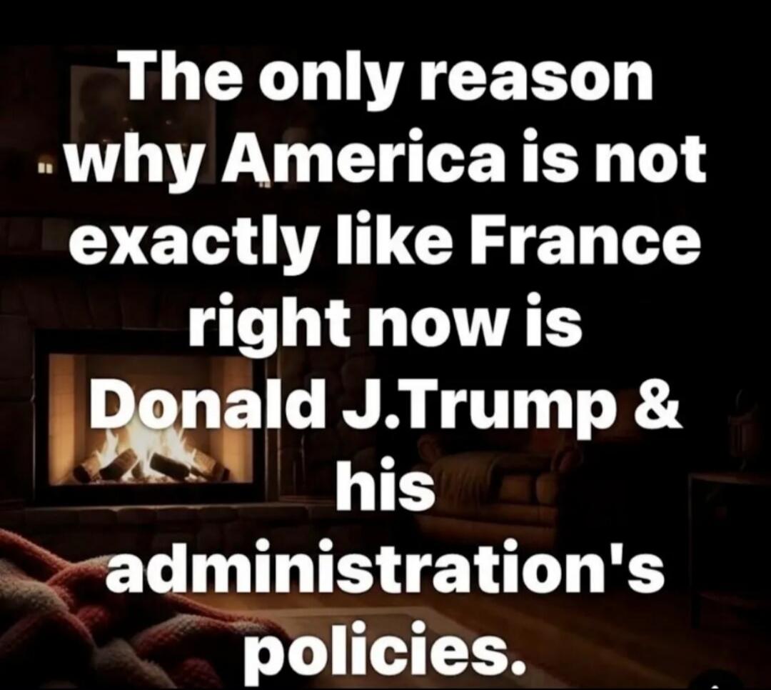 The only reason why America is not exactly like France right now is Donald J. Trump & his administration's policies.
