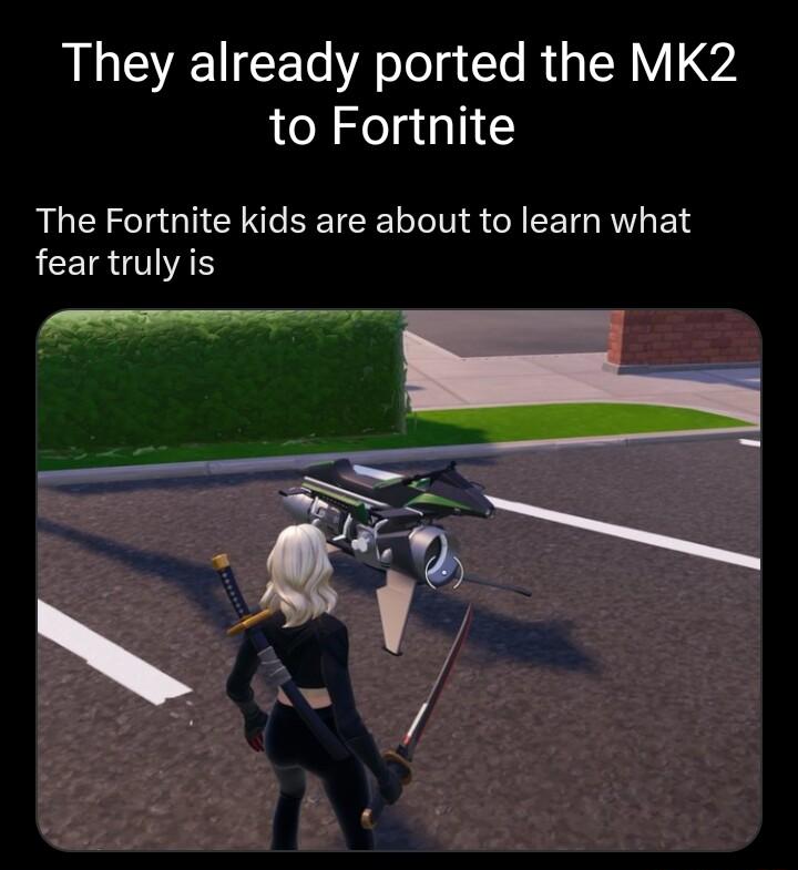 They already ported the MK2 to Fortnite The Fortnite kids are about to learn what LCEIR A