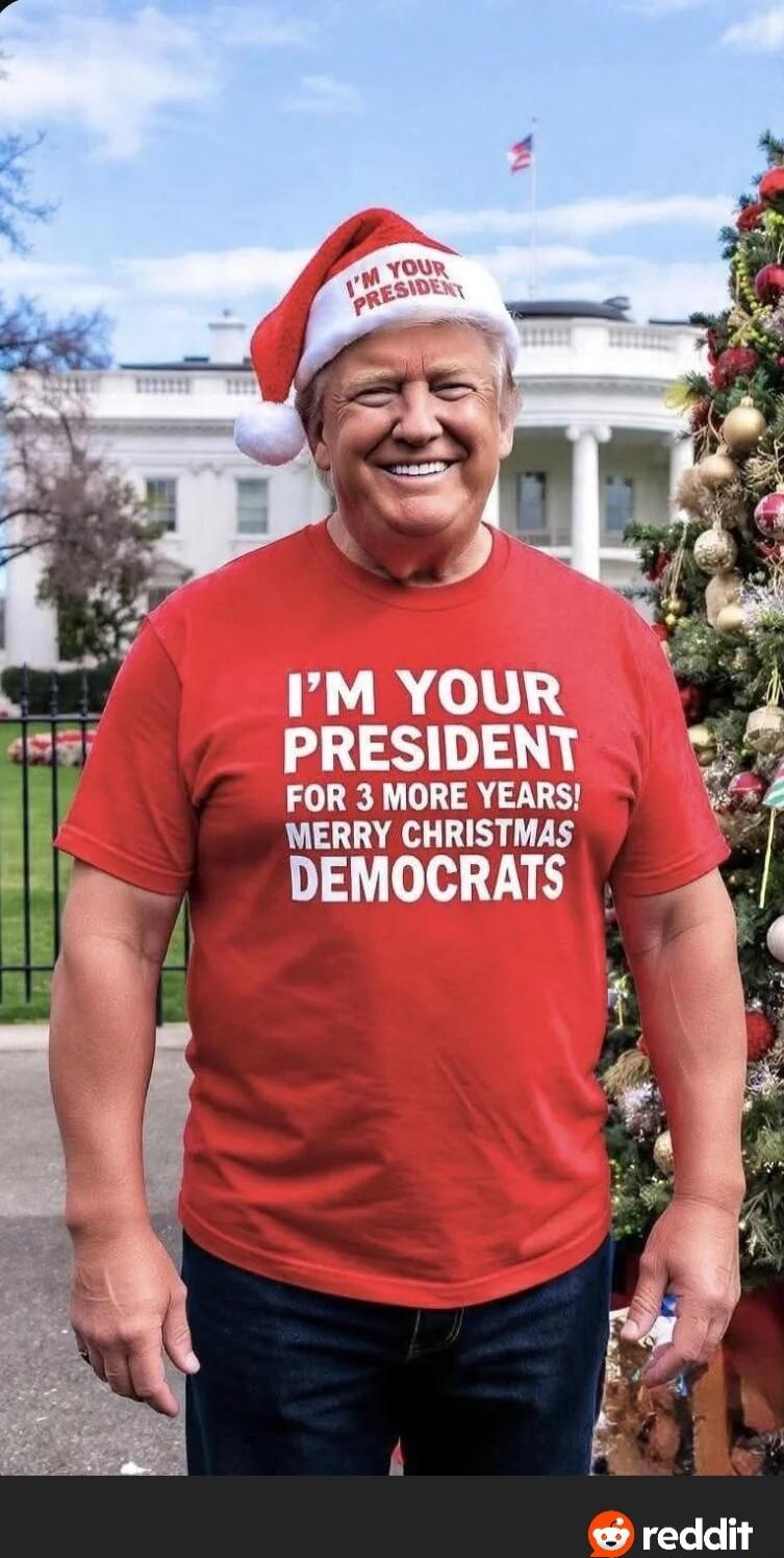I'M YOUR PRESIDENT FOR 3 MORE YEARS! MERRY CHRISTMAS DEMOCRATS
( hat ) I'M YOUR PRESIDENT