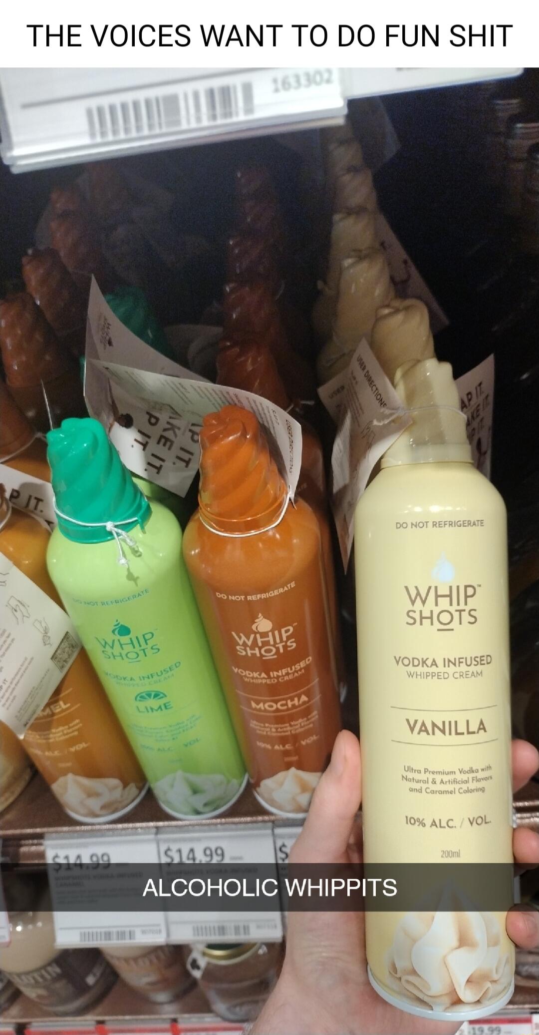 THE VOICES WANT TO DO FUN SHIT 5 ALCOHOLIC WHIPPITS