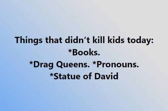 Things that didnt kill kids today Books Drag Queens Pronouns Statue of David