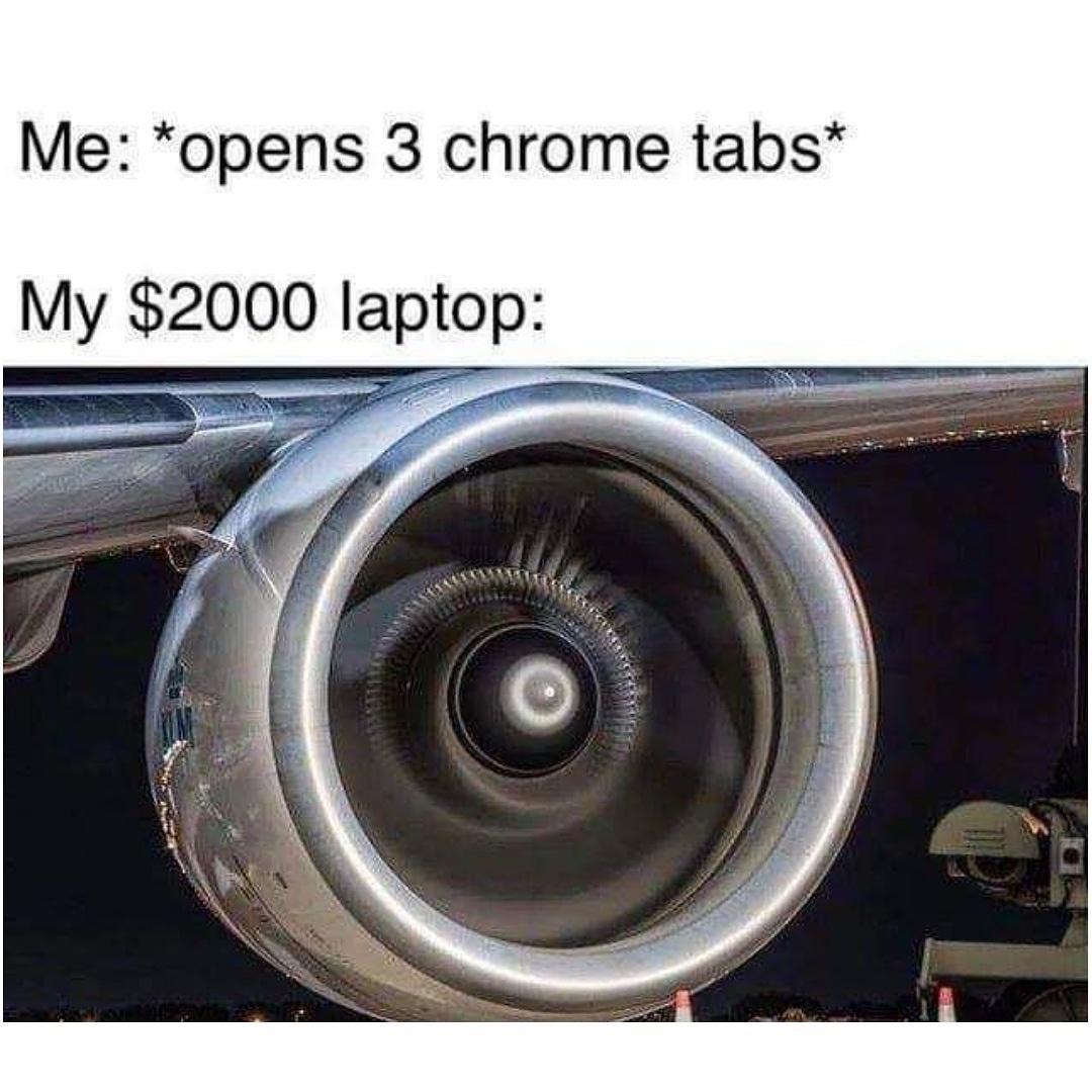 Me opens 3 chrome tabs My 2000 laptop