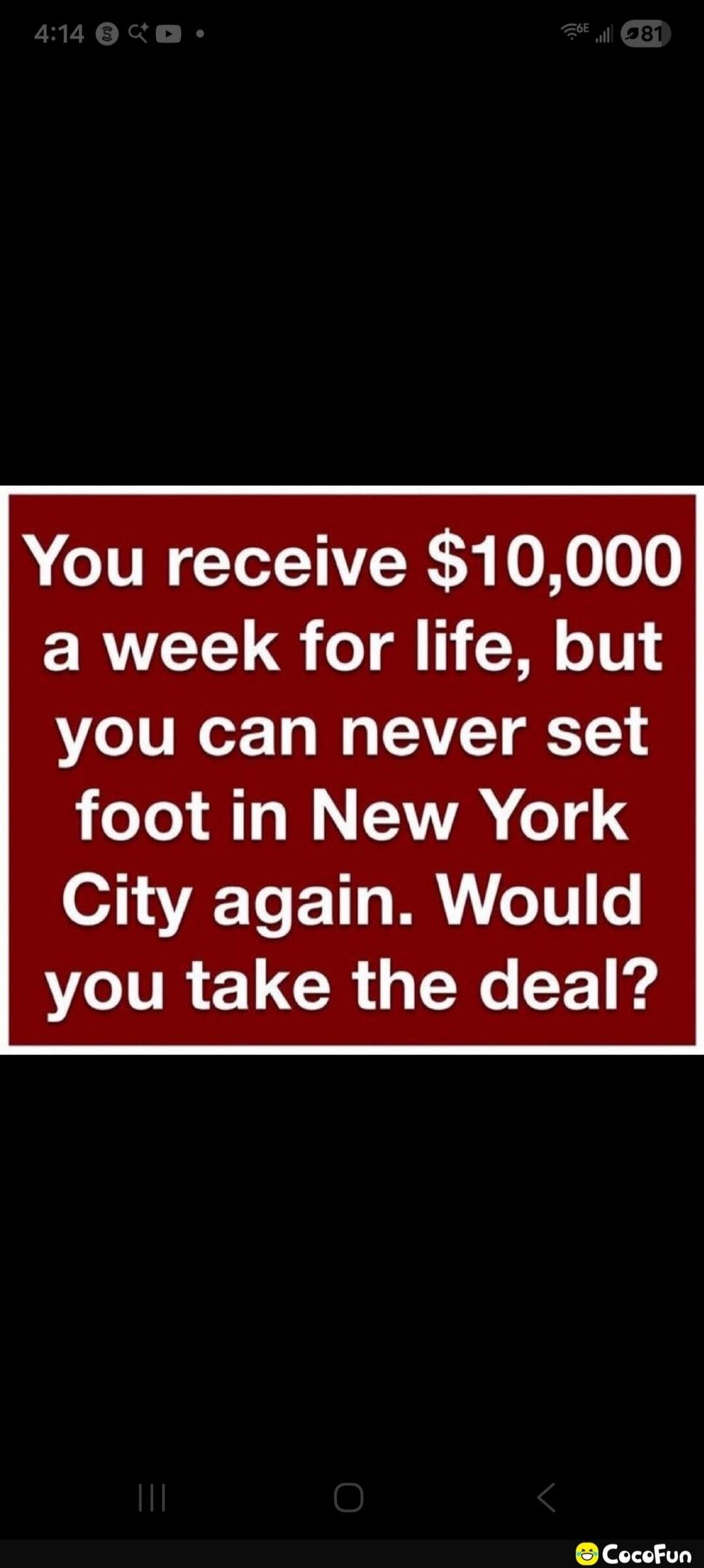 You receive $10,000 a week for life, but you can never set foot in New York City again. Would you take the deal?