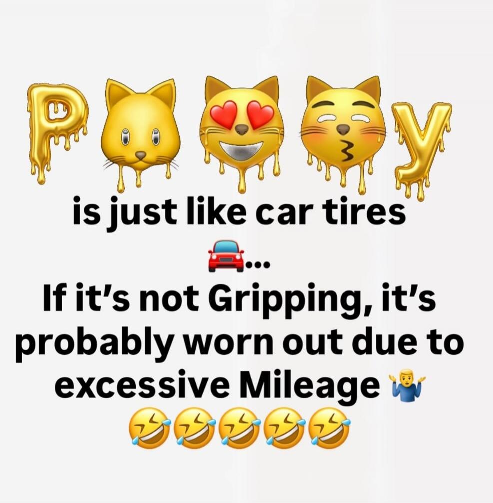 Pussy is just like car tires ... If it's not Gripping, it's probably worn out due to excessive Mileage