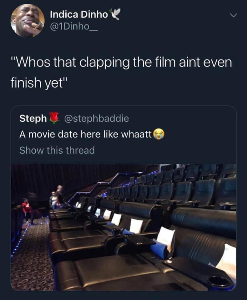 Indica Dinho v 1Dinho__ Whos that clapping the film aint even finish yet Steph stephbaddie A movie date here like whaatt SHOAGIERTIET