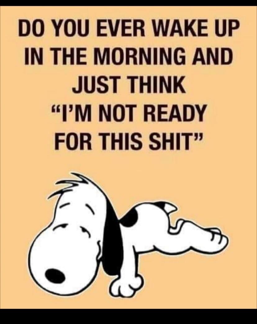 DO YOU EVER WAKE UP IN THE MORNING AND JUST THINK 