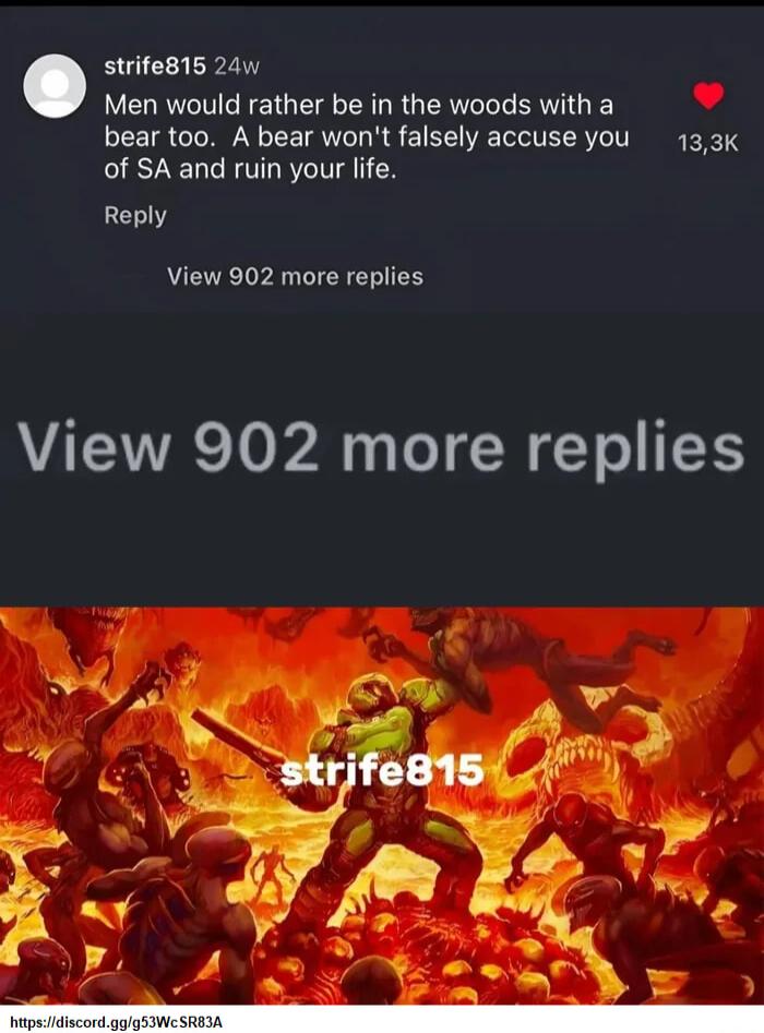 strife815 24w Men would rather be in the woods with a bear too A bear wont falsely accuse you 13k of SA and ruin your life Reply View 902 more replies View 902 more replies