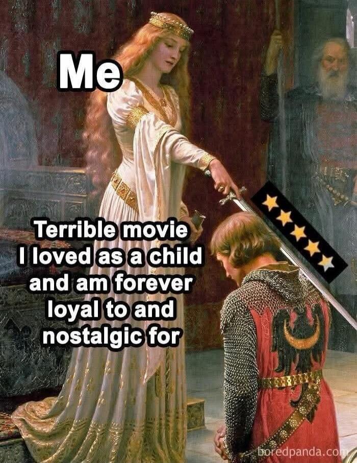 Me
Terrible movie
I loved as a child
and am forever
loyal to and
nostalgic for