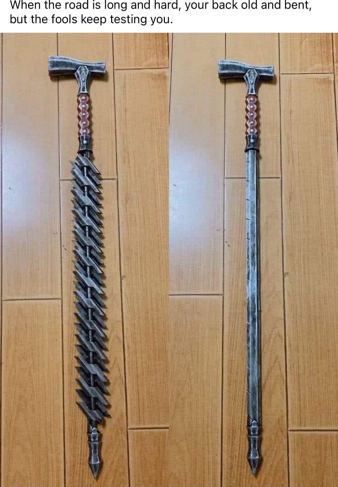 When the road is long and hard, your back old and bent, but the fools keep testing you.