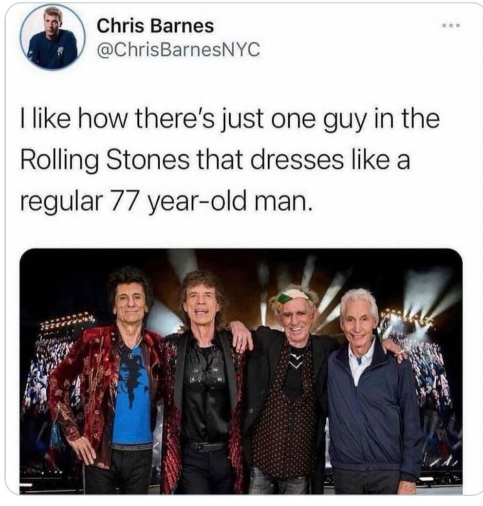 Chris Barnes @ChrisBarnesNYC I like how there's just one guy in the Rolling Stones that dresses like a regular 77 year-old man.