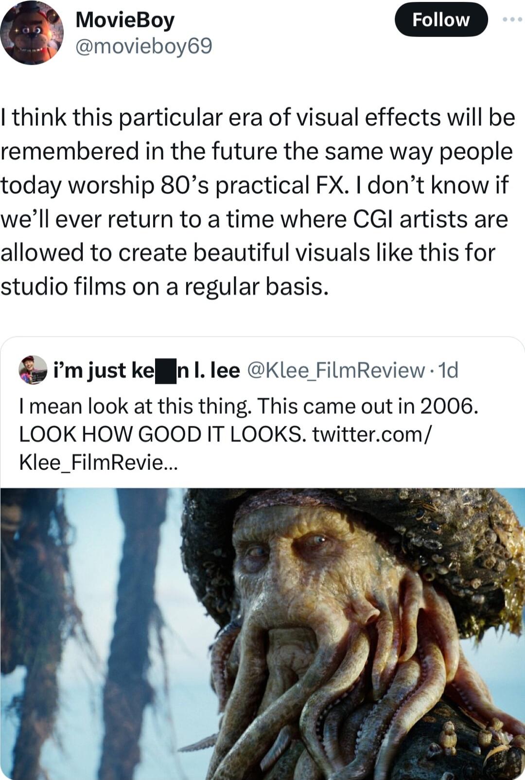 e MovieBoy movieboy69 think this particular era of visual effects will be remembered in the future the same way people today worship 80s practical FX dont know if well ever return to a time where CGl artists are allowed to create beautiful visuals like this for studio films on a regular basis m just kefln 1 lee Klee FilmReview 1d I mean look at this thing This came out in 2006 LOOK HOW GOOD IT LOO