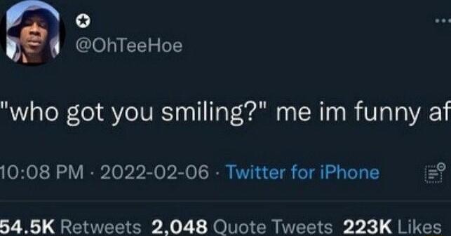 o OhTeeHoe who got you smiling me im funny af 1008 PM 2022 02 06 Twitter for iPhone 545K Retweets 2048 Quote Tweets 223K Likes