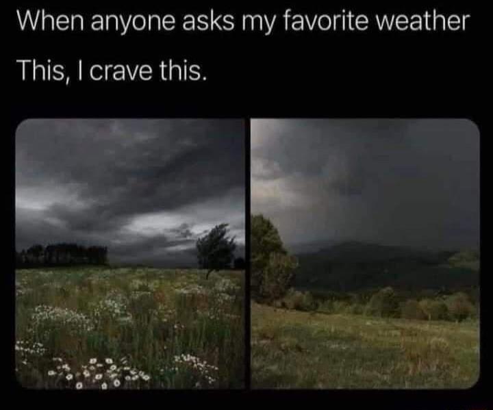 When anyone asks my favorite weather This crave this