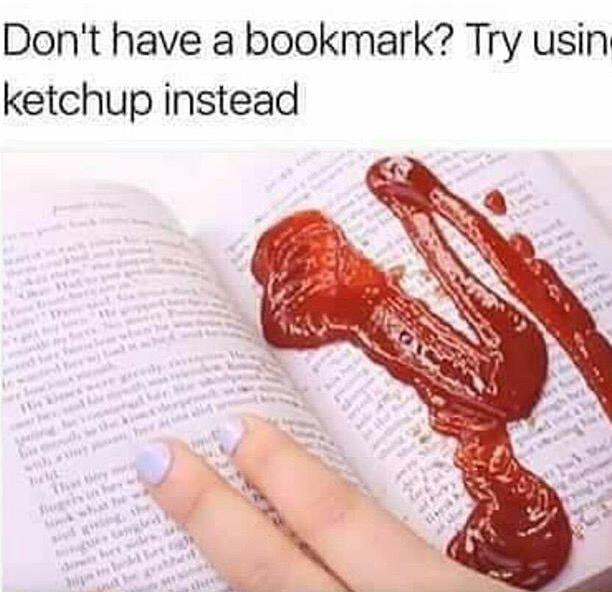 Dont have a bookmark Try usin ketchup instead