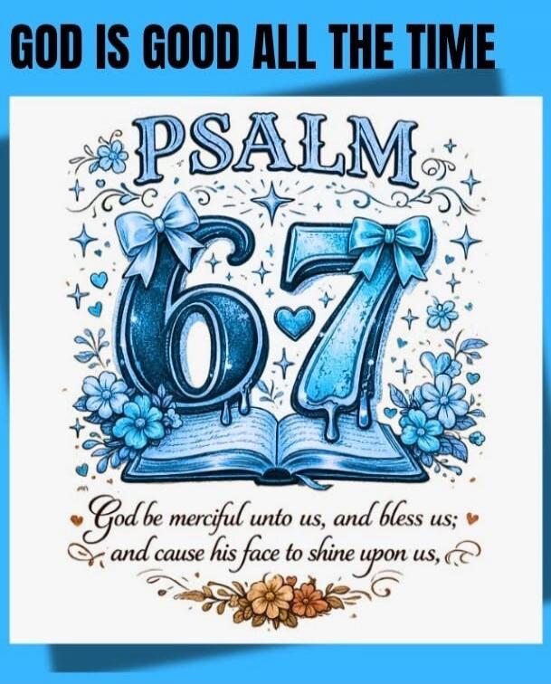 GOD IS GOOD ALL THE TIME PSALM 67 God be merciful unto us, and bless us; and cause his face to shine upon us,