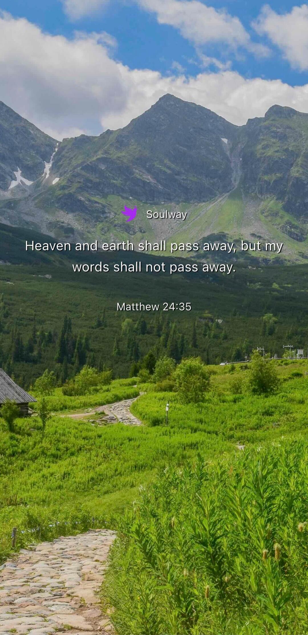 Soulway Heaven and earth shall pass away, but my words shall not pass away. Matthew 24:35