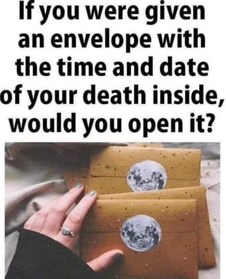 If you were given an envelope with the time and date of your death inside would you open it