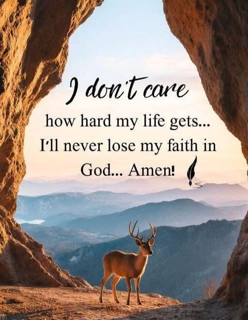 I don't care how hard my life gets... I'll never lose my faith in God... Amen!