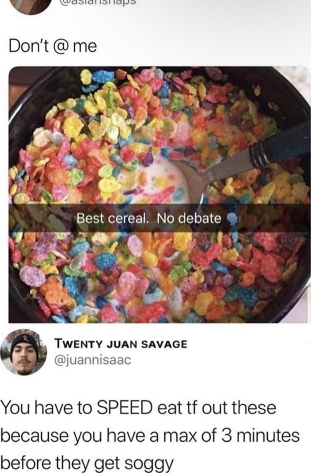 y Dont me TWENTY JUAN SAVAGE juannisaac You have to SPEED eat tf out these because you have a max of 3 minutes before they get soggy