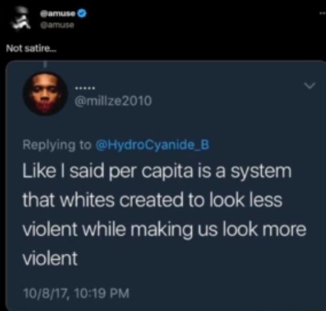 millze2010 Replying to HydroCyanide_B Like said per capita is a system that whites created to look less violent while making us look more violent 10817 1019 PM