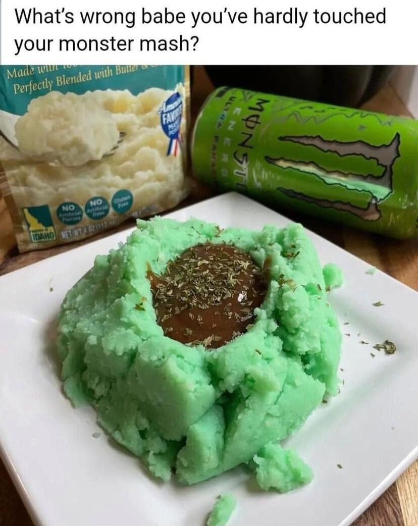 Whats wrong babe youve hardly touched your monster mash