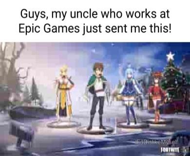 Guys my uncle who works at Epic Games just sent me this
