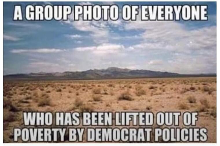 A GROUP PHOTO OF EVERYONE WHO HAS BEEN LIFTED OUT OF POVERTY BY DEMOCRAT POLICIES