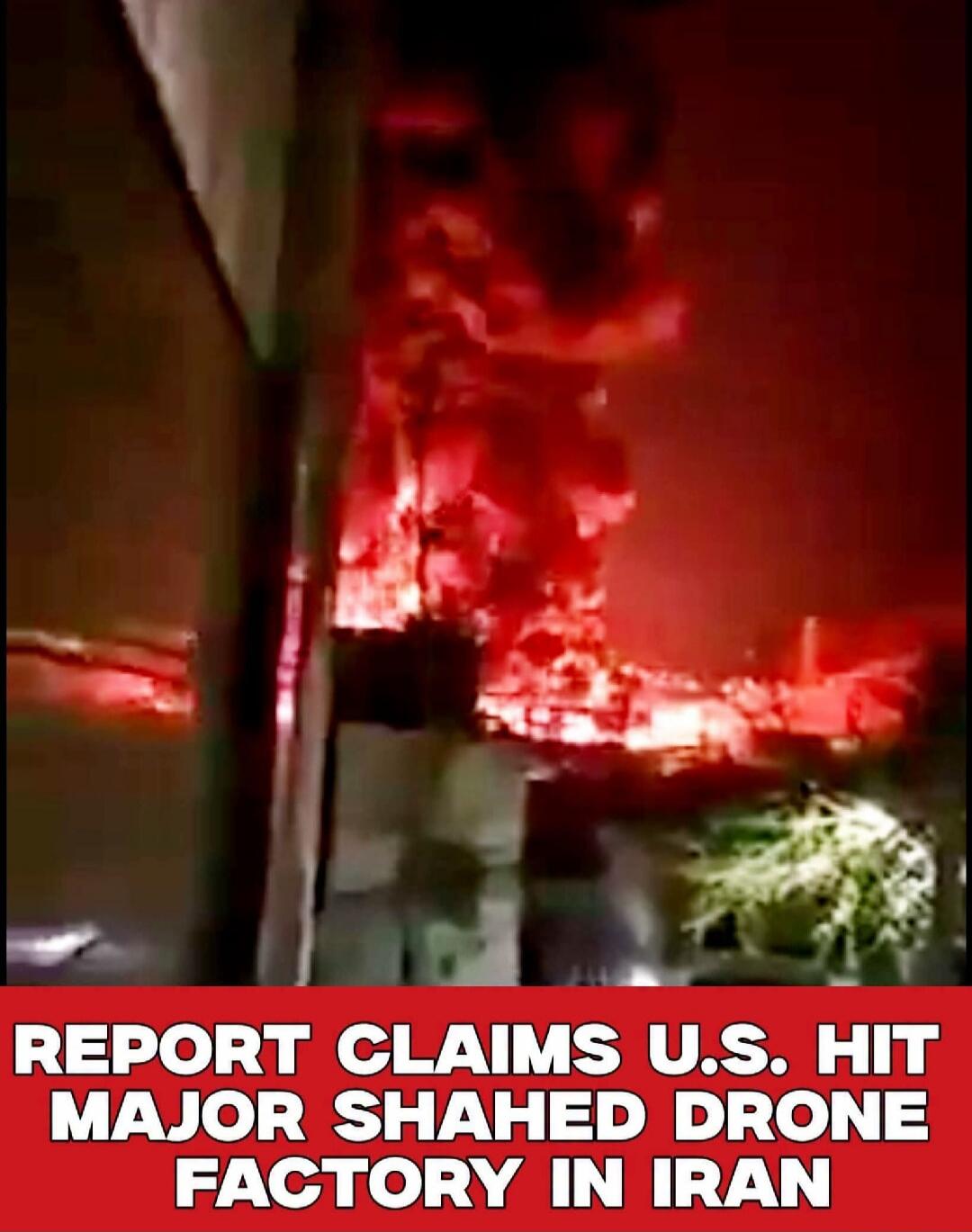 REPORT CLAIMS U.S. HIT MAJOR SHAHED DRONE FACTORY IN IRAN