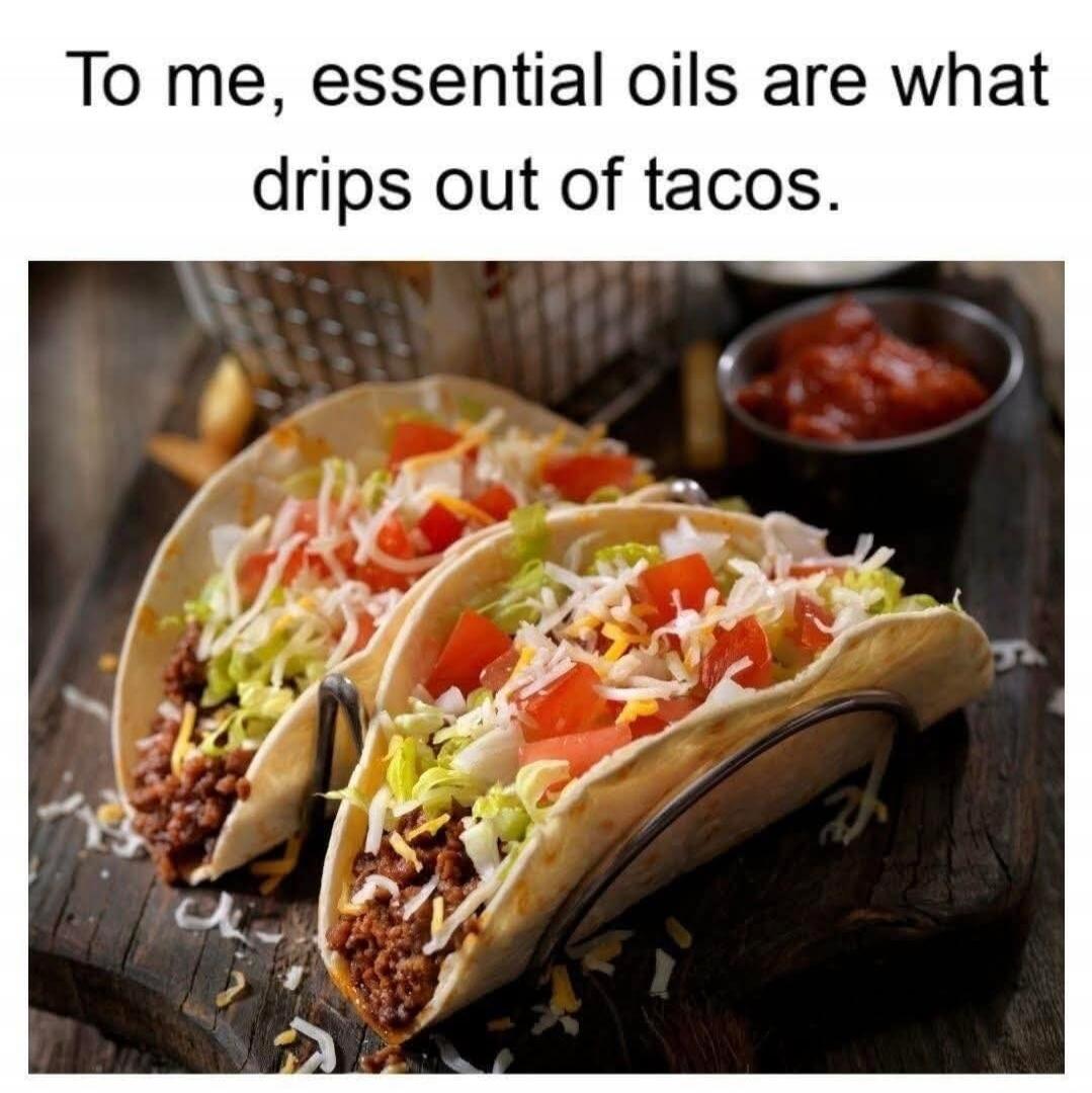 To me, essential oils are what drips out of tacos.