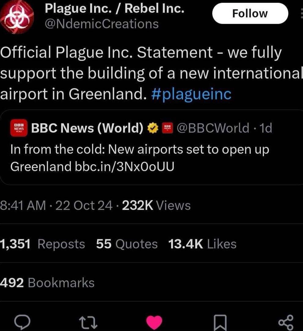 Plague Inc Rebel Inc Foll NdemicCreations O EI R T VR IS 1 T T I ERVTER V1Y2 support the building of a new international airport in Greenland plagueinc BBC News World BBCWorld 1d In from the cold New airports set to open up Greenland bbcin3Nx0oUU RPNV R el 2B X 7 QUETTH 1351 Reposts 55 Quotes 134K Likes 492 Bookmarks 2 m