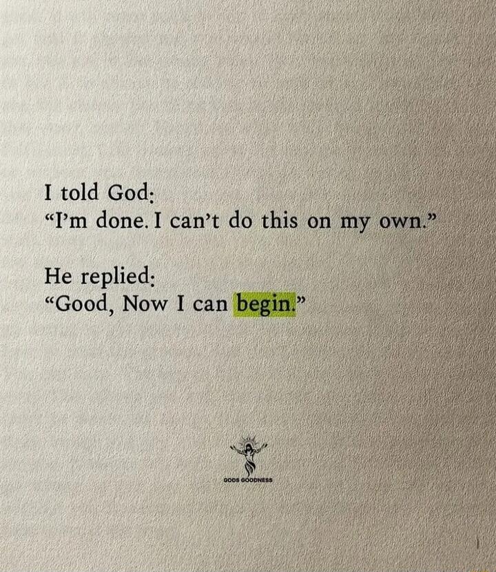 I told God i Im done I cant do He replied Good Now I can