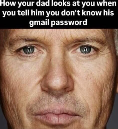 ow your dad looks at you when you tell him you dont know his UETEERSTT 4