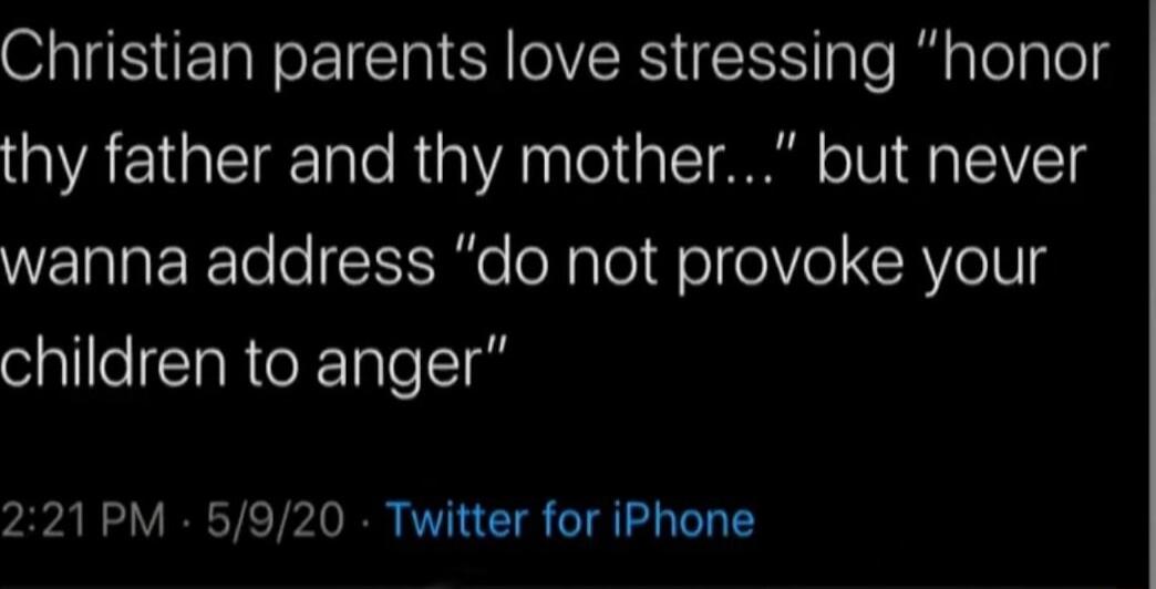 Christian parents love stressing honor thy father and thy mother but never NEER Tele t e oNplel Fel oV CRVeINE children to anger 221PM 5920 Twitter for iPhone