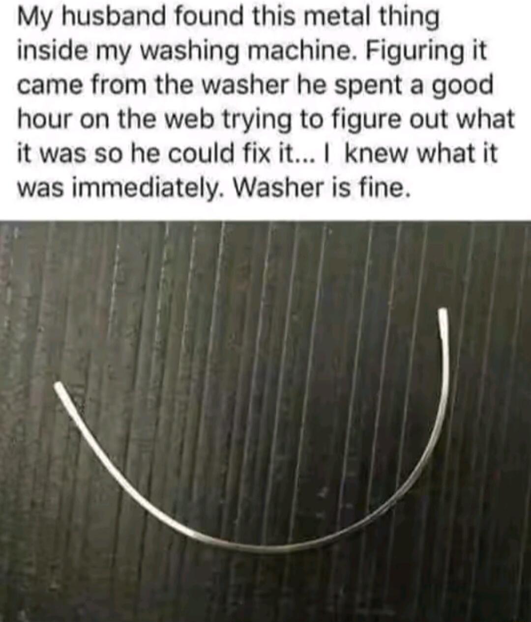 My husband found this metal thing inside my washing machine Figuring it came from the washer he spent a good hour on the web trying to figure out what it was so he could fix it knew what it was immediately Washer is fine