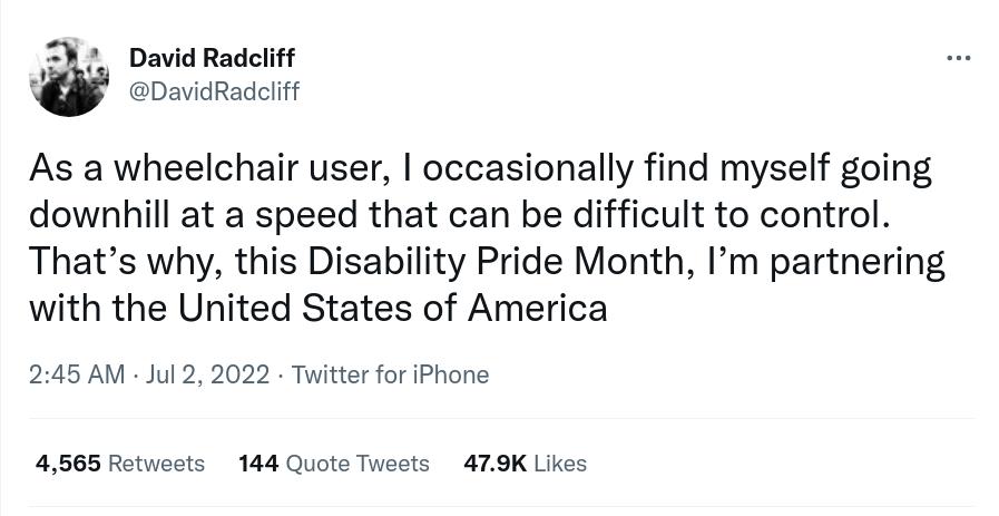 David Radeliff DavidRadcift As a wheelchair user occasionally find myself going downhill at a speed that can be difficult to control Thats why this Disability Pride Month Im partnering with the United States of America 245 AM Jul 2 2022 Twitter o iPhone 4868 Rotwosts 144 Quot Tweots 479K Likes