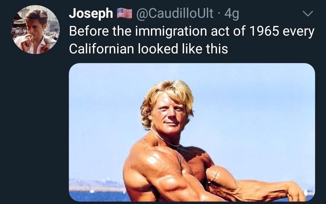 Joseph Caudilloult 4g k Before the immigration act of 1965 every Californian looked like this df