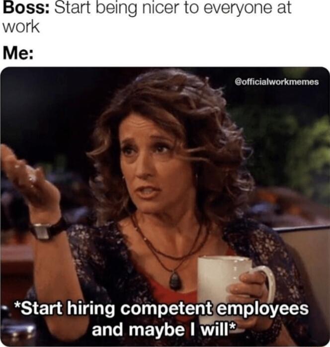 Deing nicer to everyone at officialworkmemes Start hiring competentemployees T Ty and maybe will