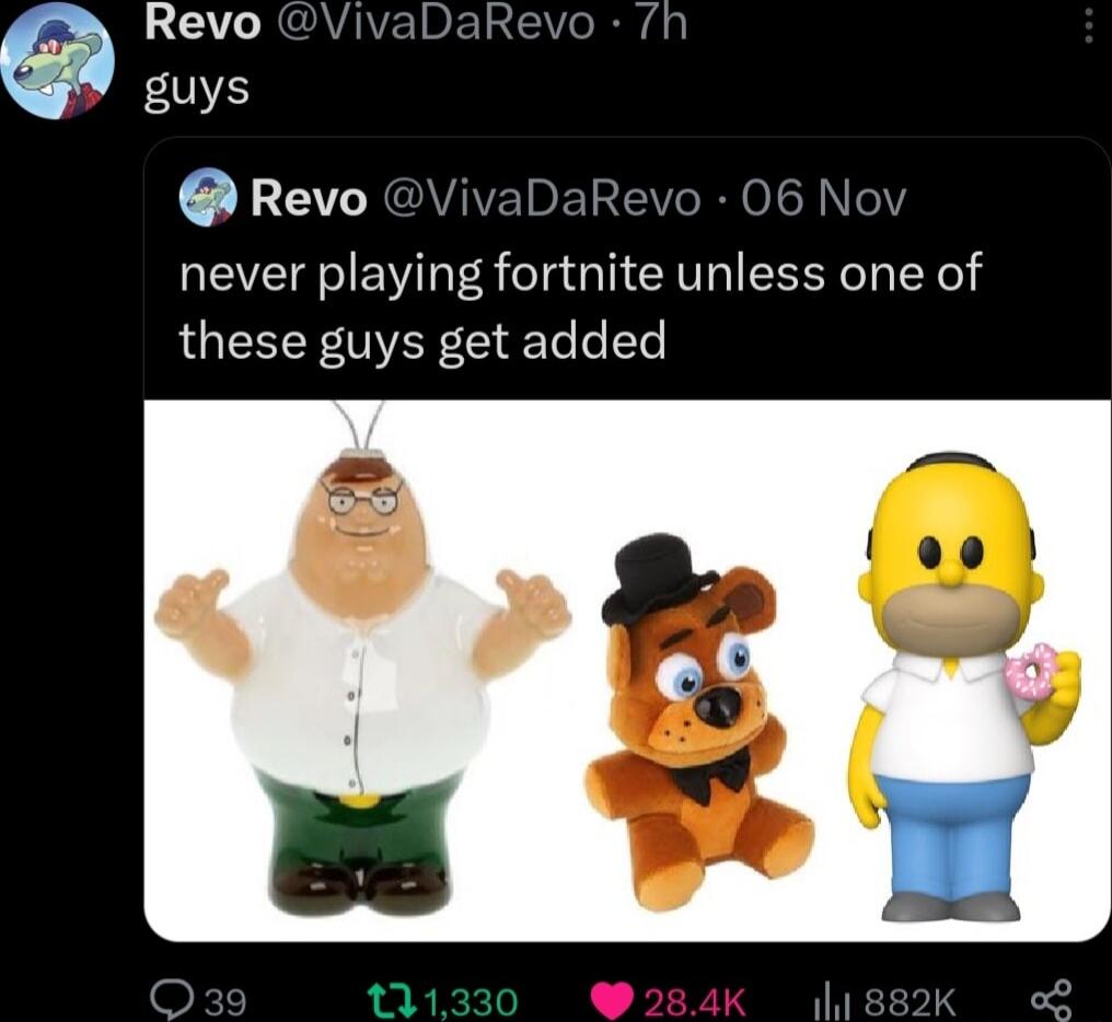 Revo guys J 7 vaDaRevo 06 Nov never playing fortnite unless one of these guys get added